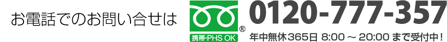 お電話でのお問い合わせは0120-777-357 年中無休365日 8:00～20:00まで受付中